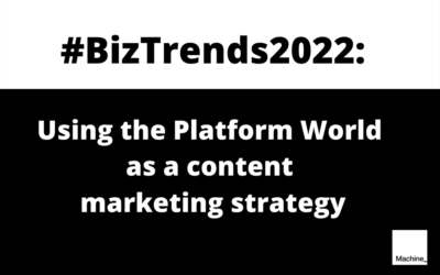 #BizTrends2022: Using the Platform World as a content marketing strategy